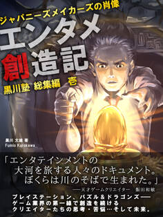 エンタメ創造記 ジャパニーズメイカーズの肖像 黒川塾総集編壱