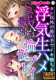 浮気生ハメSEXは最高の愉悦プレイ ~カレ以外の男の手でイキ堕ちる~【極合本シリーズ】