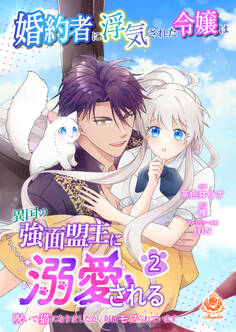 【期間限定 試し読み増量版 閲覧期限2026年6月4日】婚約者に浮気された令嬢は異国の強面盟主に溺愛される~呪いで猫になりましたが、毎日モフられています~【合本版】2