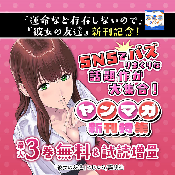 『運命など存在しないので』『彼女の友達』新刊記念! SNSでバズりまくりな話題作が大集合! ヤンマガ新刊特集