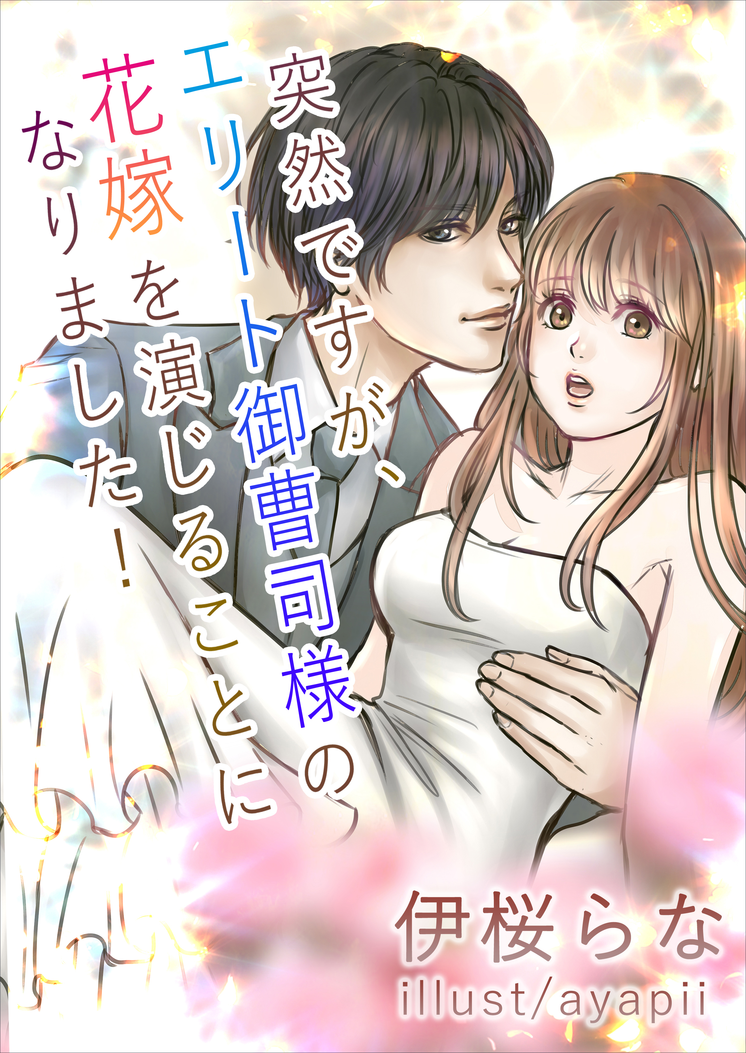 突然ですが、エリート御曹司様の花嫁を演じることになりました！