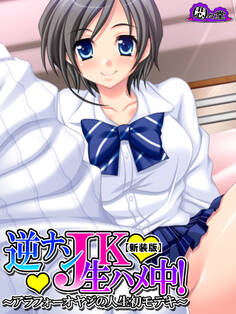 【新装版】逆ナンJK生ハメ中! ~アラフォーオヤジの人生初モテキ~