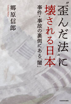 “歪んだ法”に壊される日本 事件・事故の裏側にある「闇」