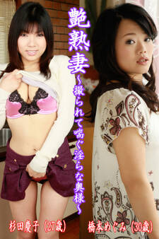 艶熟妻~撮られて喘ぐ淫らな奥様~杉田慶子(27歳)・橋本めぐみ(30歳)