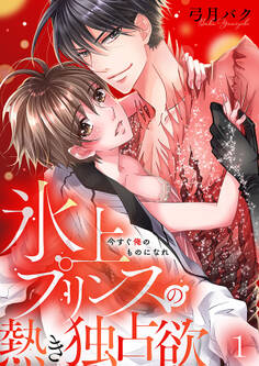 今すぐ俺のものになれ~氷上プリンスの熱き独占欲1