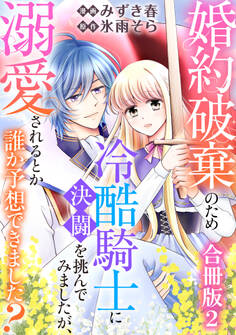 婚約破棄のため冷酷騎士に決闘を挑んでみましたが、溺愛されるとか誰か予想できました?【合冊版】2
