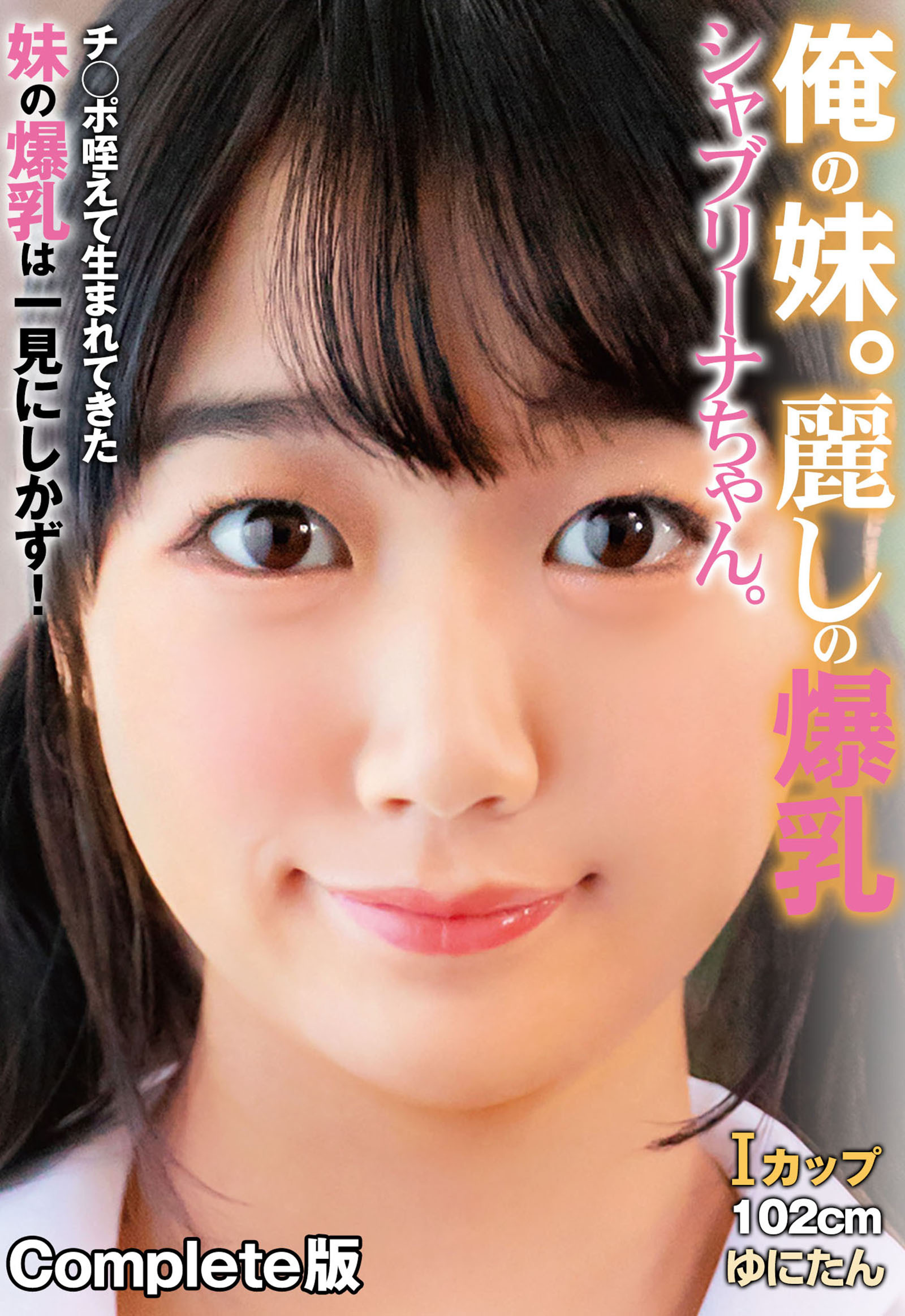 俺の妹。麗しの爆乳シャブリーナちゃん。 チ◯ポ咥えて生まれてきた妹の爆乳は一見にしかず！Iカップ102cm ゆにたん Complete版