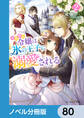 小動物系令嬢は氷の王子に溺愛される【ノベル分冊版】 80