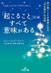 「起こること」にはすべて意味がある　思い描くことが現実になる「引き寄せ」の法則