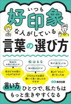 いつも好印象な人がしている言葉の選び方――言い方ひとつで、私たちはもっと生きやすくなる