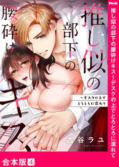 推し似の部下の腰砕けキス~デスクの上でとろとろに濡れて【合本版】