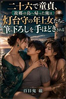 二十六で童貞、故郷の島へ帰った俺は灯台守の年上女たちに筆下ろしを手ほどきされる