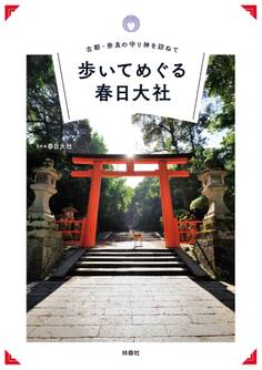 古都・奈良の守り神を訪ねて 歩いてめぐる春日大社