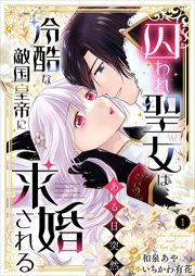 囚われ聖女は、ある日突然冷酷な敵国皇帝に求婚される【電子限定特典付き】