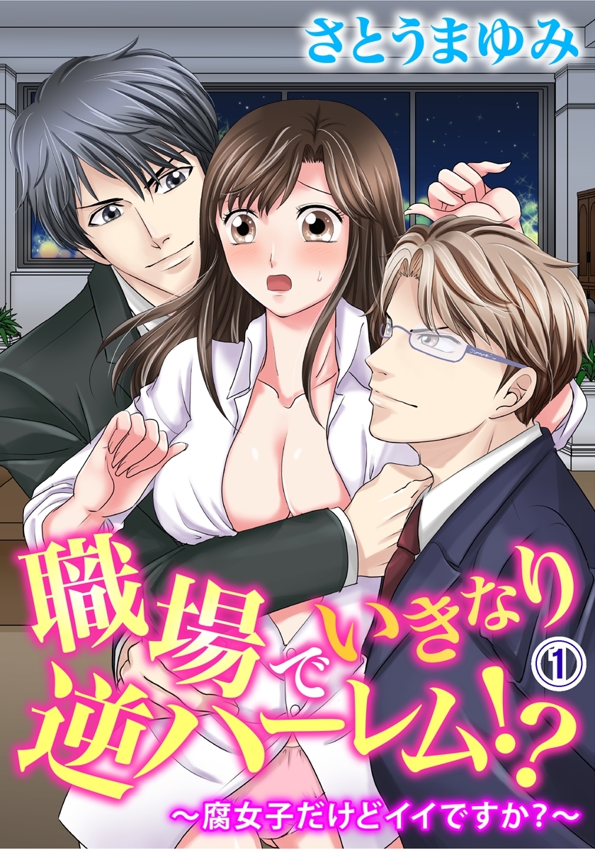 職場でいきなり逆ハーレム！？～腐女子だけどイイですか？～ 1巻