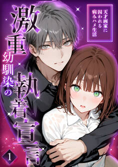 激重幼馴染の執着宣言 ~天才画家に囚われる病みハメ生活~ 1【タテヨミ】