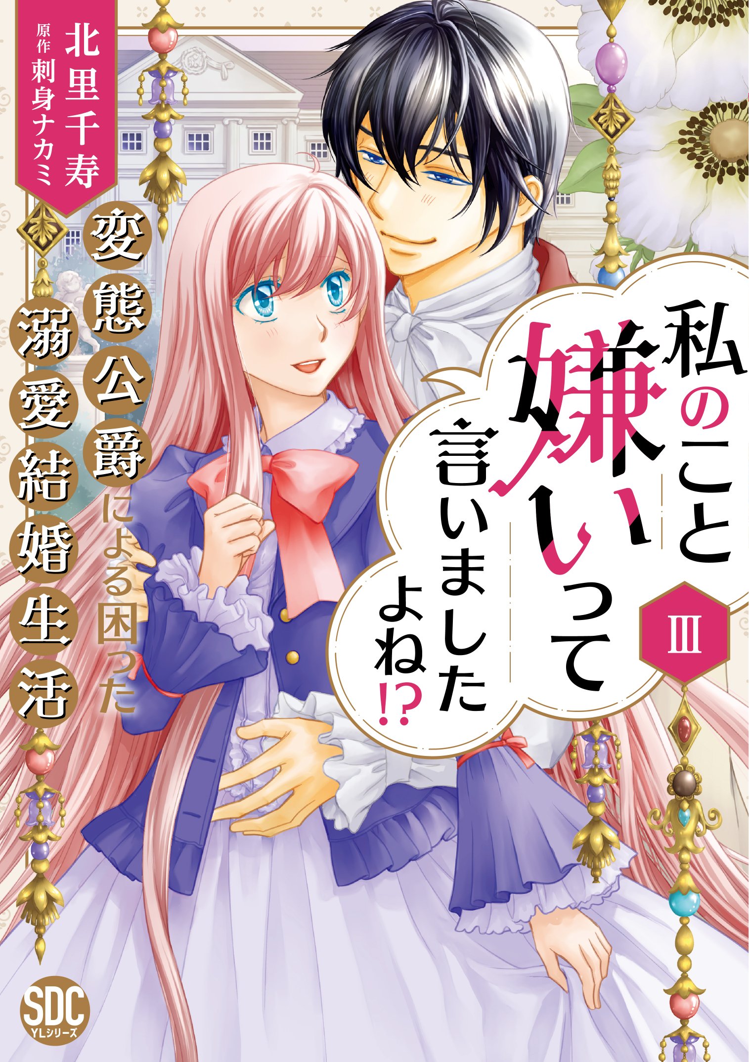 【期間限定　試し読み増量版　閲覧期限2026年6月9日】私のこと嫌いって言いましたよね！？変態公爵による困った溺愛結婚生活【単行本版】III【電子限定特典付き】