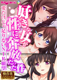 好きな女が性に奔放だった件 ~愛だけじゃ足りないNTR願望~【極合本シリーズ】