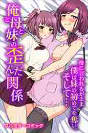 俺と母と妹の歪んだ関係 母に言われるがまま僕は妹の初めてを奪い、そして…
