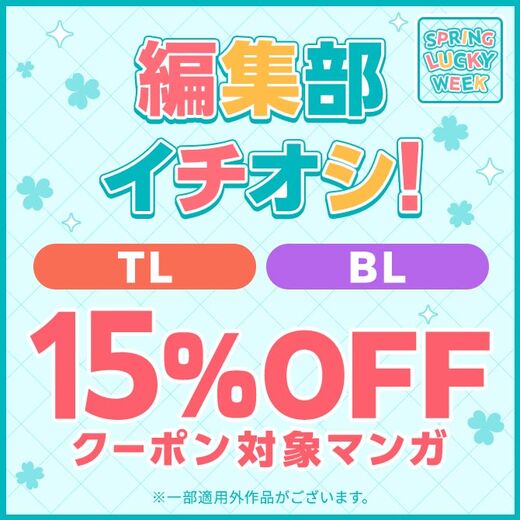 【【SPRING LUCKY WEEK】】編集部イチオシ!! 15%OFFクーポン対象マンガ【TL/BL】