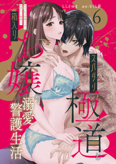 スパダリ極道と箱入りお嬢の溺愛警護生活 処女の私を愛撫する指は乱暴だけど繊細で!?