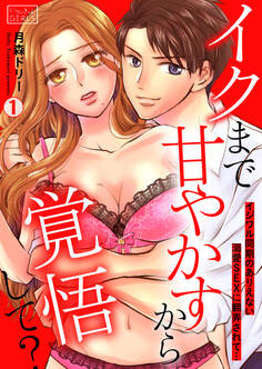 イクまで甘やかすから覚悟して?~イジワル同期のありえない溺愛SEXに翻弄されて…(1)