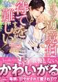 カタブツ辺境伯は、待てをするのが難しい~なんちゃって悪役令嬢の蜜月生活~