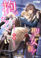 抱かせて下さい聖女様!~年下美男子と性愛の呪い~【完全版】