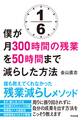 僕が月300時間の残業を50時間まで減らした方法