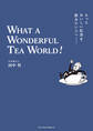 もっとおいしい紅茶を飲みたい人へ WHAT A WONDERFUL TEA WORLD!