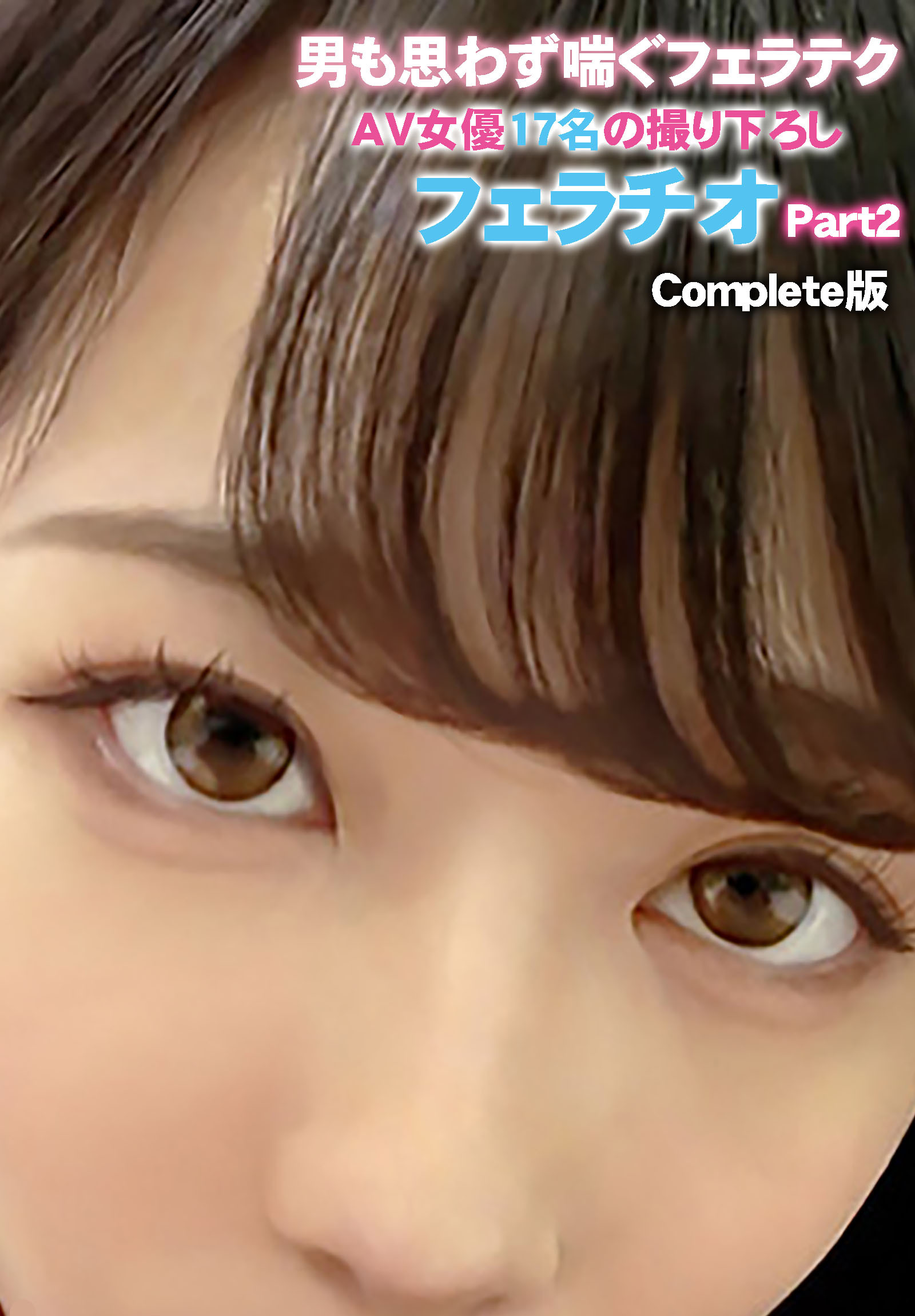 男も思わず喘ぐフェラテクAV女優17名の撮り下ろしフェラチオ Part2 Complete版