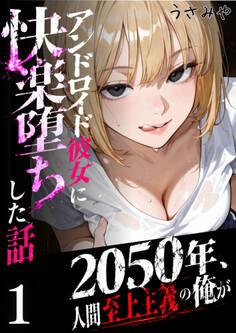 2050年、人間至上主義の俺がアンドロイド彼女に快楽堕ちした話 1