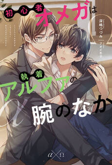 【期間限定 試し読み増量版】初心者オメガは執着アルファの腕のなか