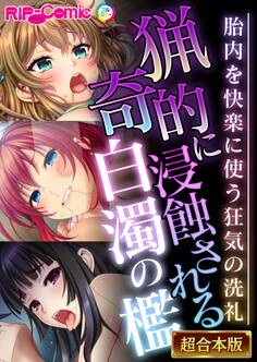 【期間限定 試し読み増量版】猟奇的に浸蝕される白濁の檻 ~胎内を快楽に使う狂気の洗礼~【超合本シリーズ】