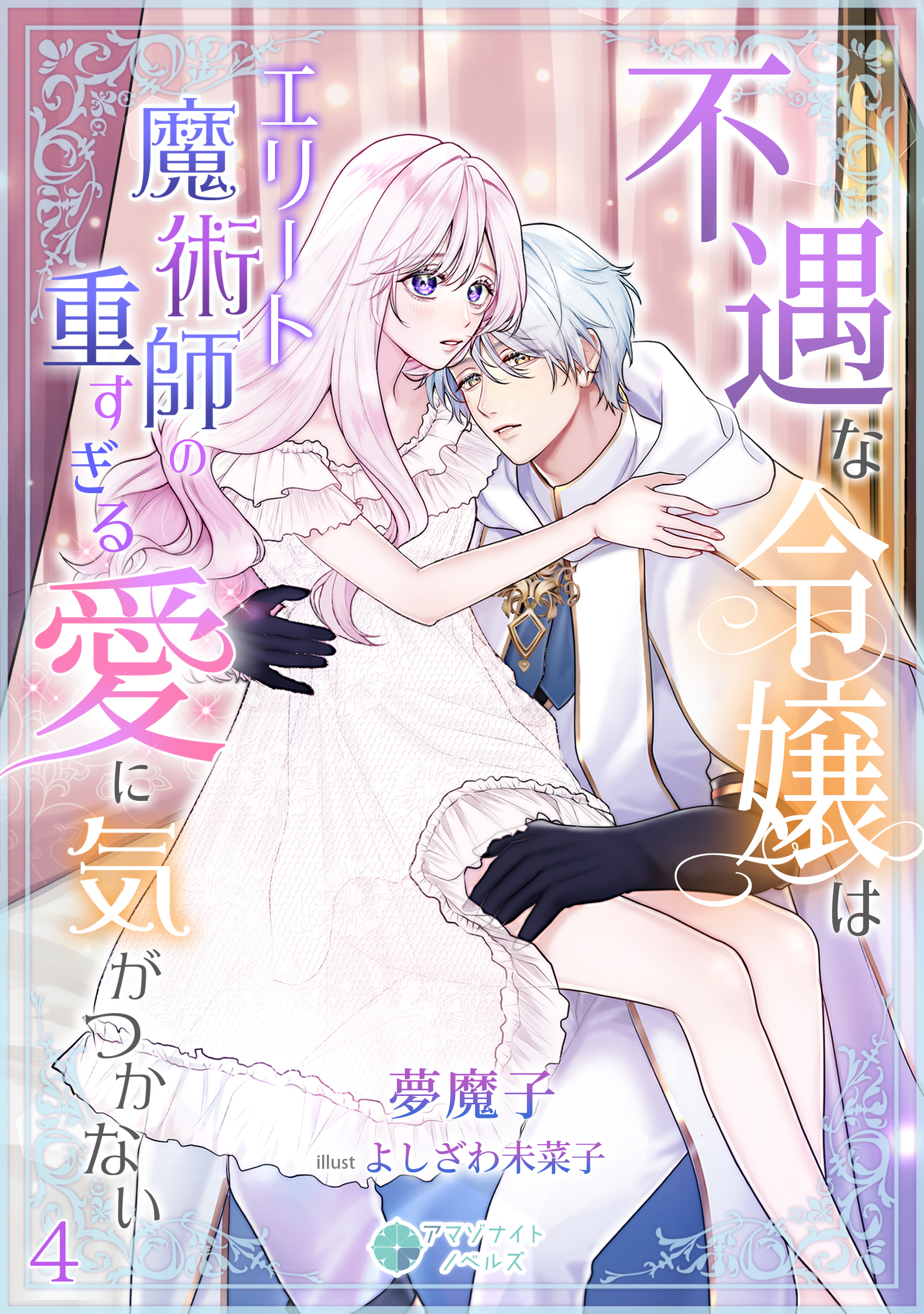 不遇な令嬢はエリート魔術師の重すぎる愛に気がつかない（４）