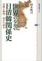 世界のなかの日清韓関係史 交隣と属国、自主と独立