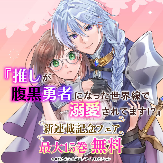 『推しが腹黒勇者になった世界線で溺愛されてます！？』新連載記念フェア　無料＆割引