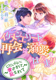 【期間限定 試し読み増量版】イケメンエリートとの再会は溺愛のはじまり~しつこいくらいに愛されて、乱されて~