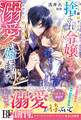 離縁予定の捨てられ令嬢ですが、なぜか次期公爵様の溺愛が始まりました【電子限定SS付き】