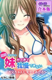 エロかわいい妹ができて我慢できない～お兄ちゃんに見せてあげる～【合本版】