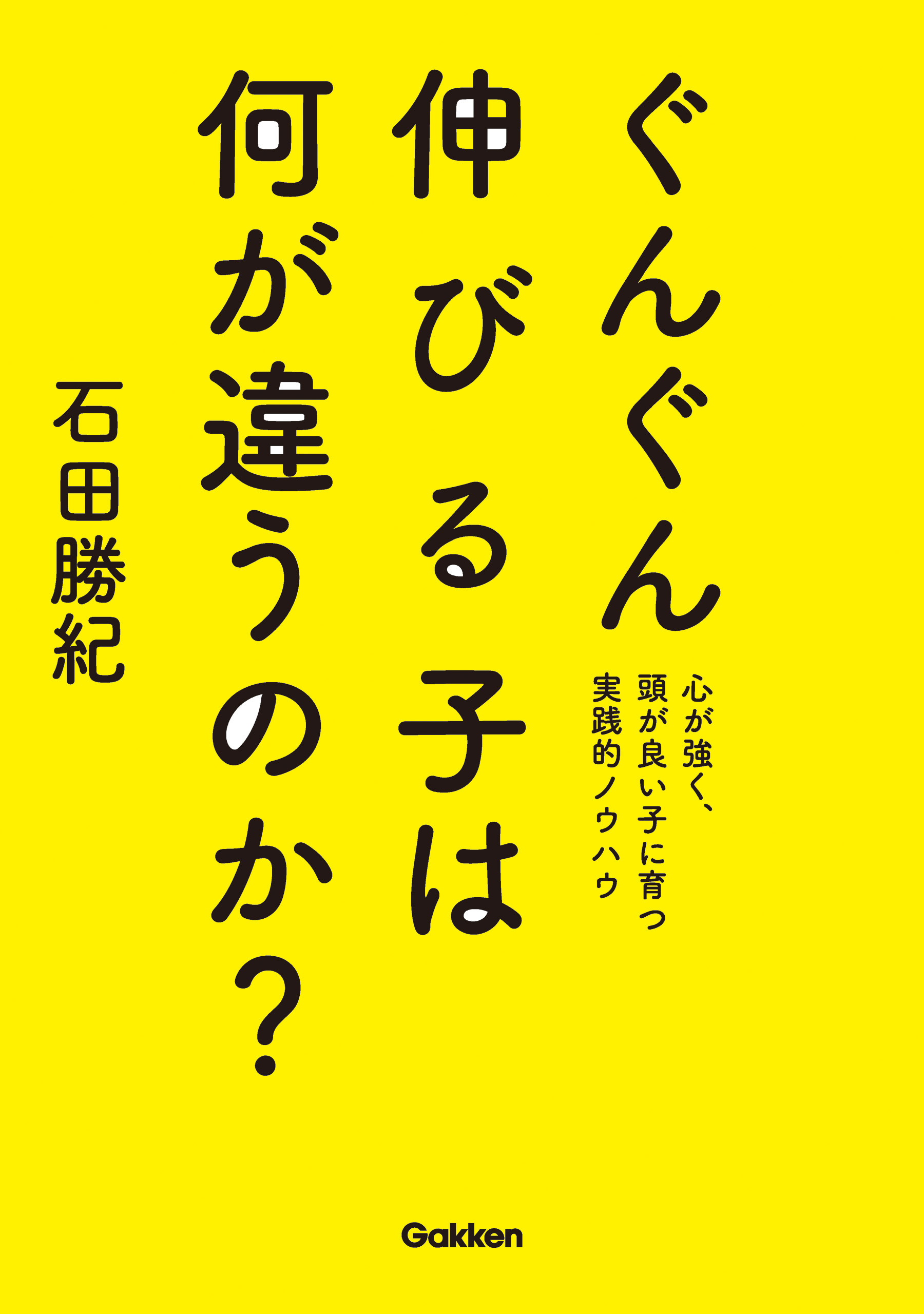 ぐんぐん伸びる子は何が違うのか？ 心が強く、頭が良い子に育つ実践的ノウハウ