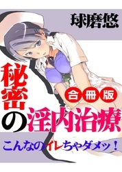 秘密の淫内治療～こんなのイレちゃダメッ！～　 合冊版