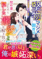堅物マジメな御曹司は契約妻にひたすら隠した溺愛を解き放つ~円満離婚はもう無理だ~【SS付き】