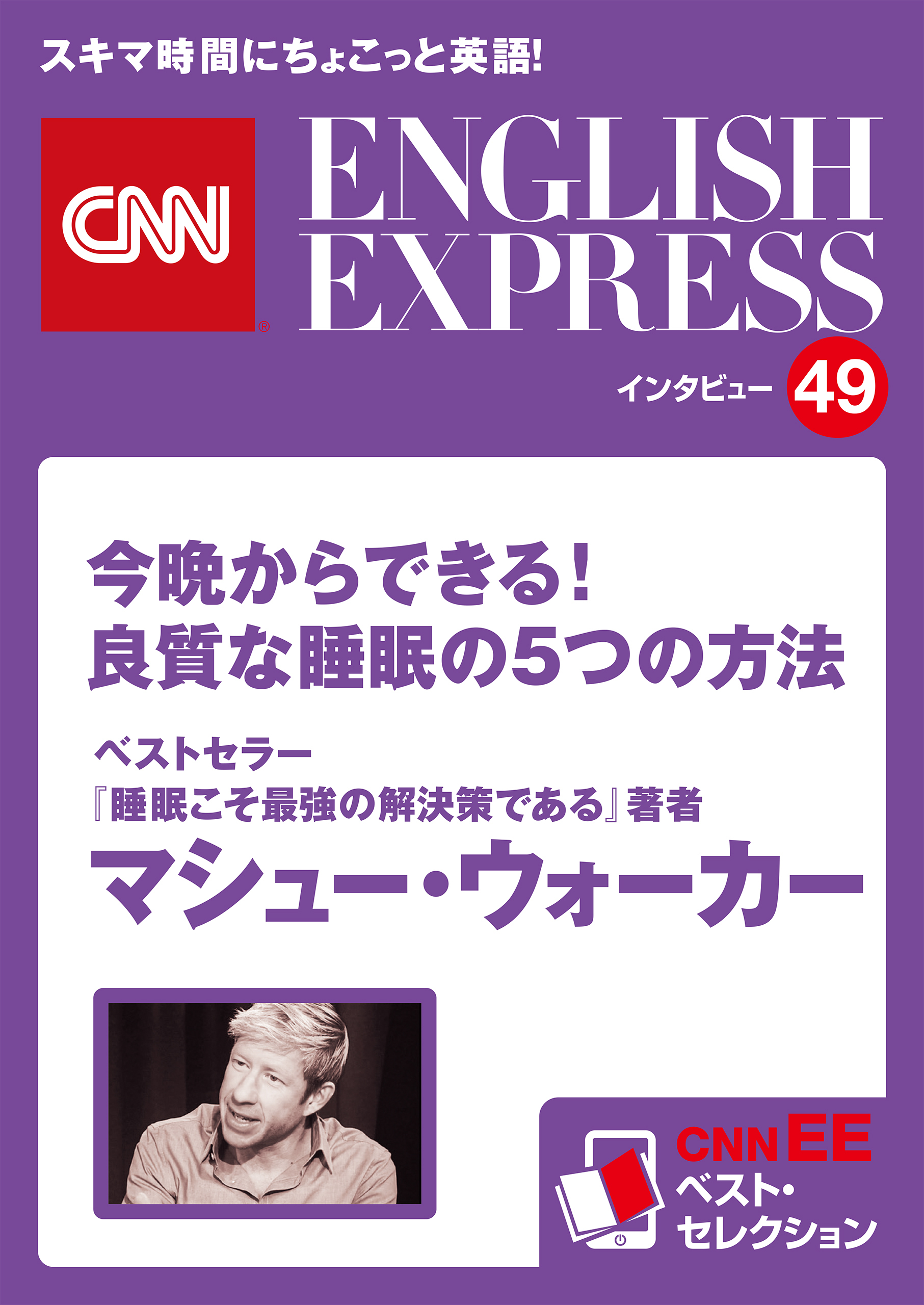 ［音声DL付き］ベストセラー『睡眠こそ最強の解決策である』著者　マシュー・ウォーカー「今晩からできる！　良質な睡眠の5つの方法」（CNNEE ベスト・セレクション　インタビュー49）