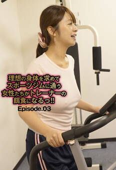 理想の身体を求めてスポーツジムに通う女性たちがトレーナーの餌食になるっ!! Episode.03