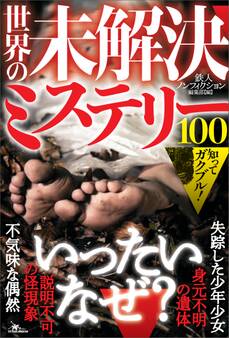 知ってガクブル!世界の未解決ミステリー100――「説明不可の怪現象」「不気味な偶然」「見元不明の遺体」