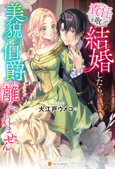 責任を取って結婚したら、美貌の伯爵が離してくれません