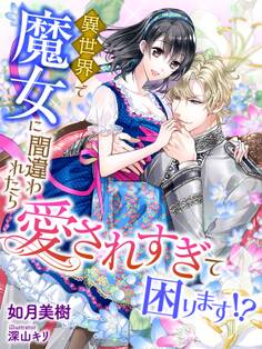 異世界で魔女に間違われたら愛されすぎて困ります!?