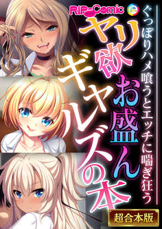 【期間限定 試し読み増量版】ヤリ欲お盛んギャルズの本 ~ぐっぽりハメ喰うとエッチに喘ぎ狂う~【超合本シリーズ】