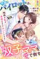 高嶺のパイロットは、秘密の双子とママを愛で倒す~地味な私が本命だなんてホントですか?~